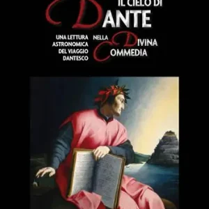 Il cielo di Dante nella Divina Commedia. Una lettura astronomica del viaggio dantesco Acquista Ora