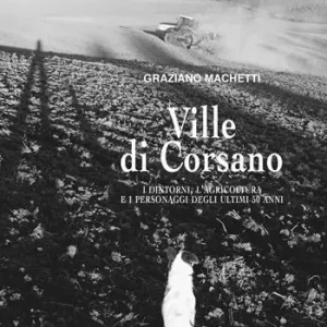Sconto Ville di Corsano. I dintorni, l’agricoltura e i personaggi degli ultimi 50 anni. Ediz. illustrata
