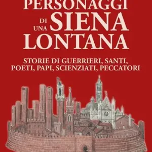 Esclusivo Personaggi di una Siena lontana. Storie di guerrieri, santi, poeti, papi, scienziati, peccatori
