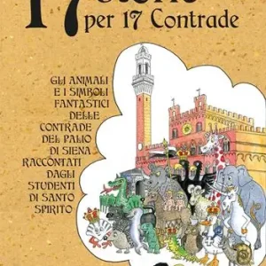 Economico 17 storie per 17 contrade. Gli animali e i simboli fantastici delle contrade del Palio di Siena raccontati dagli studenti di Santo Spirito