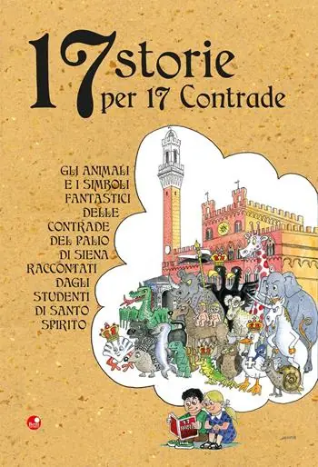 Economico 17 storie per 17 contrade. Gli animali e i simboli fantastici delle contrade del Palio di Siena raccontati dagli studenti di Santo Spirito