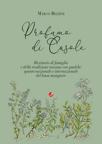 Profumo di Casole. Ricettario di famiglia e della tradizione toscana con qualche spunto nazionale e internazionale del buon mangiare Solo Oggi