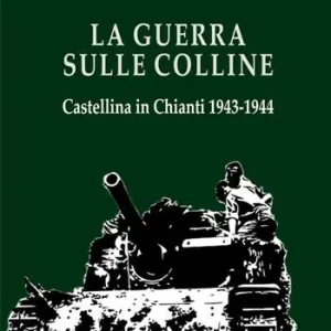 La guerra sulle colline. Castellina in Chianti 1943-1944 Super Prezzo