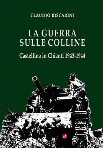 La guerra sulle colline. Castellina in Chianti 1943-1944 Super Prezzo