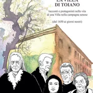 La villa di Toiano. Racconti e personaggi nella vita di una villa nella campagna senese (dal 1650 ai giorni nostri) Ordina Subito