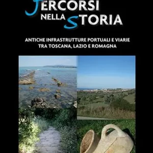 Offerta Del Giorno Percorsi nella storia. Antiche infrastrutture portuali e viarie tra Toscana, Lazio e Romagna