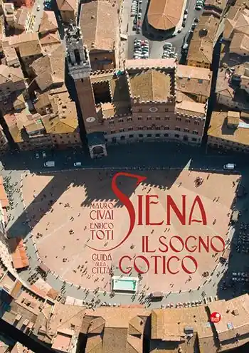 Soddisfatti O Rimborsati Siena. Il sogno gotico. Guida alla città. Ediz. illustrata