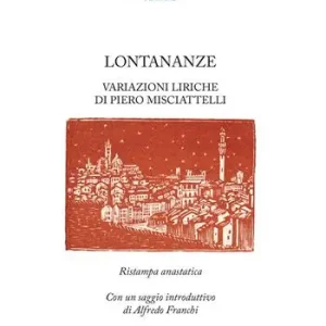 Lontananze. Variazioni liriche di Piero Misciattelli. Ristampa anastatica. Con un saggio di Alfredo Franchi Solo Oggi
