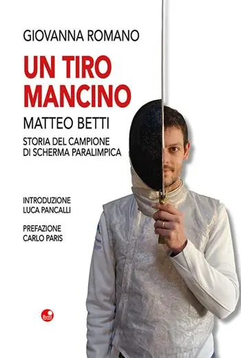 Quantità Limitata Un tiro mancino. Matteo Betti. Storia del campione di scherma parlimpica
