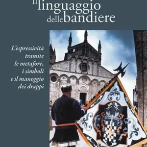 Compra Adesso Il linguaggio delle bandiere. L‘espressività tramite le metafore, i simboli e il maneggio dei drappi