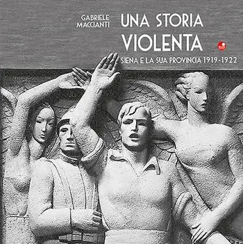 Una storia violenta. Siena e la sua provincia 1919-1922 Compra Adesso