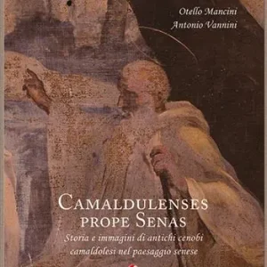 Camaldulenses prope Senas. Storia e immagini di antichi cenobi camaldolesi nel paesaggio senese Super Prezzo