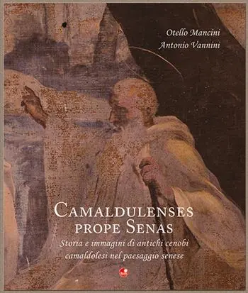 Camaldulenses prope Senas. Storia e immagini di antichi cenobi camaldolesi nel paesaggio senese Super Prezzo