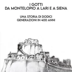 Offerta Speciale I Gotti da Montelopio a Lari e a Siena. Una storia di dodici generazioni in 400 anni