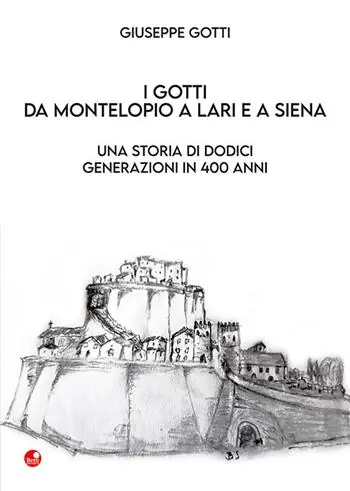 Offerta Speciale I Gotti da Montelopio a Lari e a Siena. Una storia di dodici generazioni in 400 anni