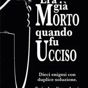Era già morto quando fu ucciso. Dieci enigmi con duplice soluzione. E risolverli toccherà a te, o lettore Subito Disponibile