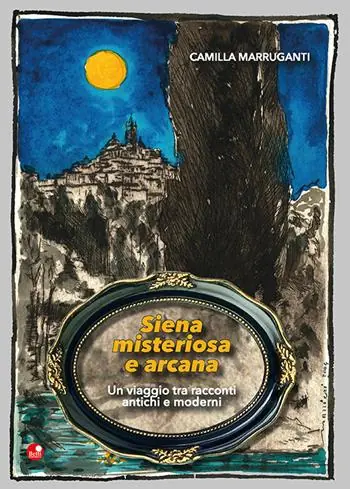 Siena misteriosa e arcana. Un viaggio tra racconti antichi e moderni Acquista Ora