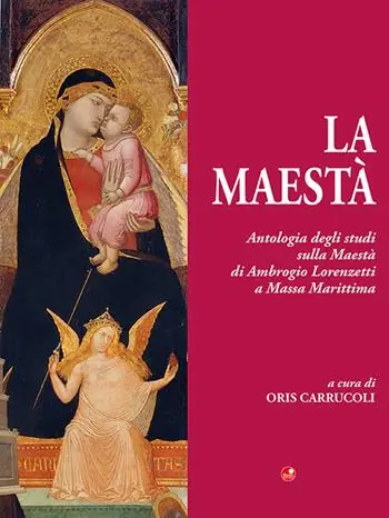 La Maestà. Antologia degli studi sulla Maestà di Ambrogio Lorenzetti a Massa Marittima Consegna Rapida