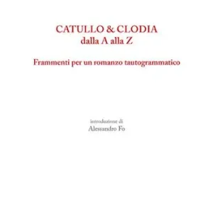 Super Prezzo Catullo & Clodia dalla A alla Z. Frammenti per un romanzo tautogrammatico
