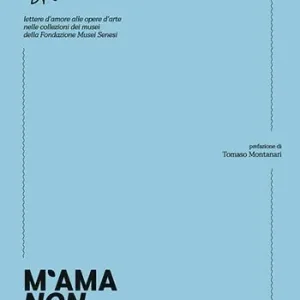 M‘ama non m‘ama. Lettere d‘amore alle opere d‘arte nelle collezioni dei Musei della Fondazione Musei Senesi Soddisfatti O Rimborsati