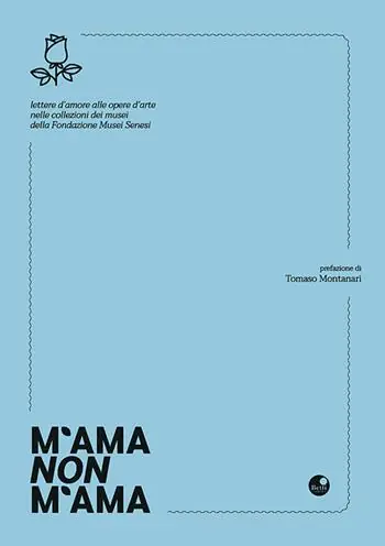 M‘ama non m‘ama. Lettere d‘amore alle opere d‘arte nelle collezioni dei Musei della Fondazione Musei Senesi Soddisfatti O Rimborsati