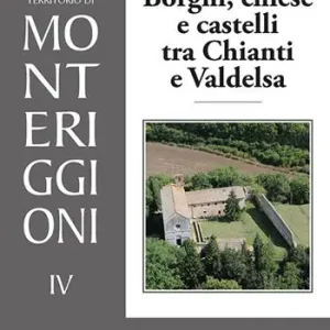 Borghi, chiese e castelli tra Chianti e Valdelsa. Atlante dei borghi medievali del territorio di Monteriggioni. Vol. 4 Scelto Dai Clienti