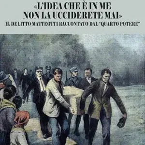 Promozione «L‘idea che è in me non la ucciderete mai». Il delitto Matteotti raccontato dal «quarto potere»