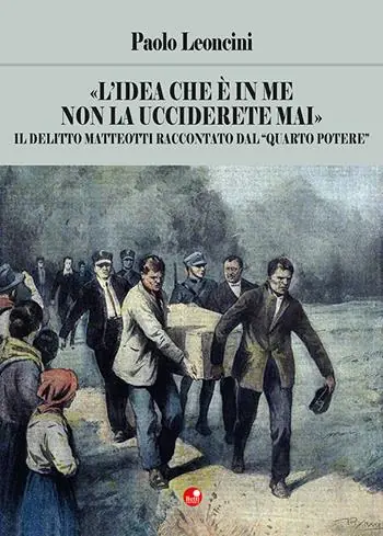 Promozione «L‘idea che è in me non la ucciderete mai». Il delitto Matteotti raccontato dal «quarto potere»