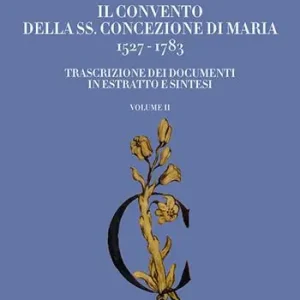 Nuova Collezione Il Convento della SS. Concezione di Maria 1527-1783. Vol. 2 Trascrizione dei documenti in estratto e sintesi