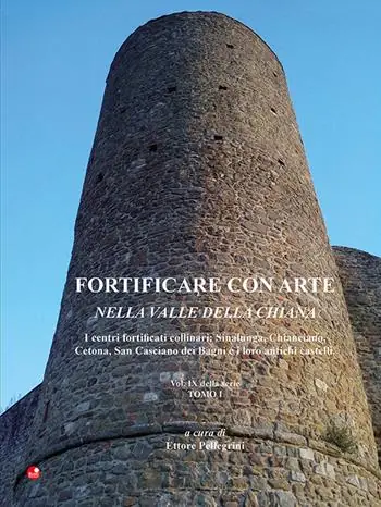 Fortificare con arte nella Valle della Chiana. Vol. 9/1 I centri fortificati collinari Sinalunga, Chianciano, Cetona, San Casciano dei Bagni e i loro antichi castelli Ultima Occasione