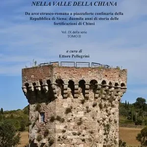 Fortificare con arte nella Valle della Chiana. Vol. 9/2 Da arce etrusco-romana a piazzaforte confinaria della Repubblica di Siena duemila anni di storia delle fortificazioni di Chiusi Nuovo Arrivo
