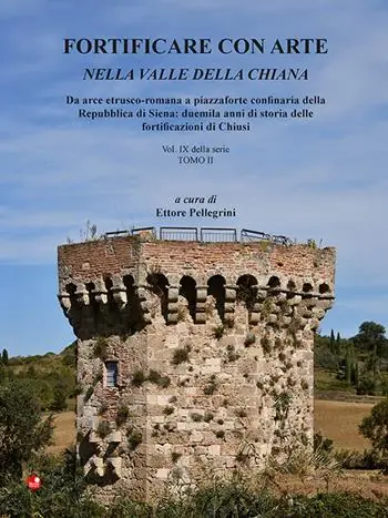 Fortificare con arte nella Valle della Chiana. Vol. 9/2 Da arce etrusco-romana a piazzaforte confinaria della Repubblica di Siena duemila anni di storia delle fortificazioni di Chiusi Nuovo Arrivo