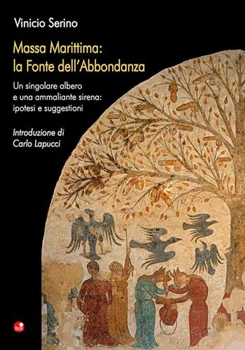Subito Disponibile Massa Marittima la Fonte dell‘Abbondanza. Un singolare albero e una ammaliante sirena ipotesi e suggestioni