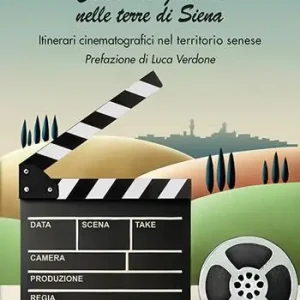 Ciak si gira... nelle terre di Siena. Itinerari cinematografici nel territorio senese Acquista Ora