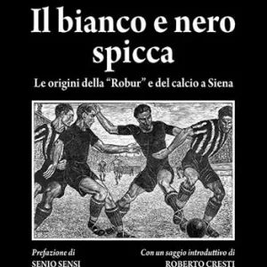 Il bianco e nero spicca. Le origini della «Robur» e del calcio a Siena Affare