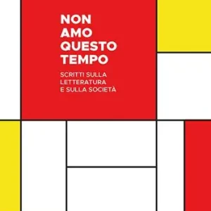 Bestseller Non amo questo tempo. Scritti sulla letteratura e sulla società