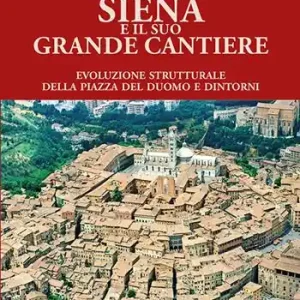 Soddisfatti O Rimborsati Siena e il suo grande cantiere. Evoluzione strutturale della piazza del Duomo e dintorni