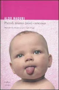 Compra Adesso Piccoli tiranni (non) crescono. Manuale di educazione per i figli d‘oggi