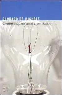 Più Venduto Centocinquant‘anni elettrizzanti. Lo sviluppo delle scienze elettriche nell‘Italia unita e i suoi protagonisti
