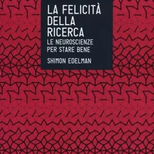 Più Venduto La felicità della ricerca. Le neuroscienze per stare bene