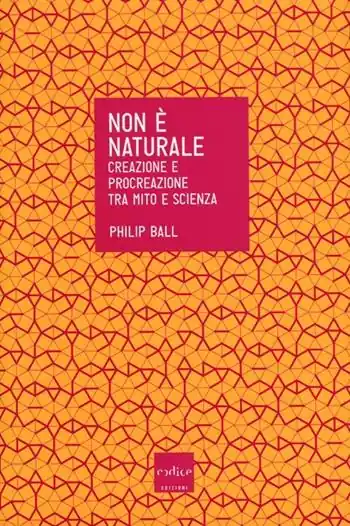 Non è naturale. Creazione e procreazione tra mito e scienza Compra Adesso