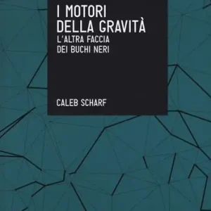 I motori della gravità. L‘altra faccia dei buchi neri Pagamento Sicuro