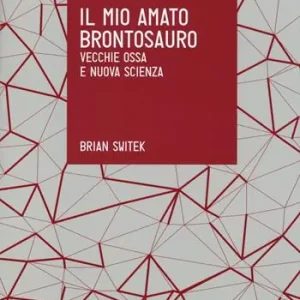 Il mio amato brontosauro. Vecchie ossa e nuova scienza Più Venduto