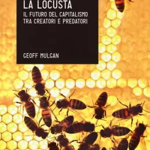 L‘ape e la locusta. Il futuro del capitalismo tra creatori e predatori Popolare