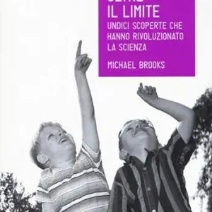 Oltre il limite. Undici scoperte che hanno rivoluzionato la scienza Esclusivo