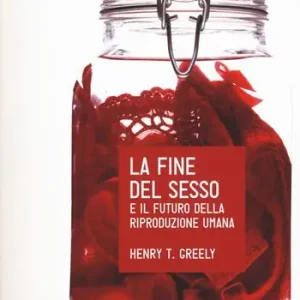 Consegna Rapida La fine del sesso e il futuro della riproduzione umana