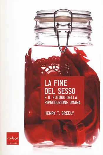 Consegna Rapida La fine del sesso e il futuro della riproduzione umana