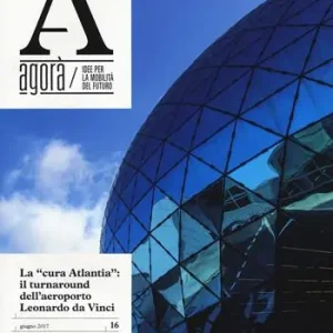 Agorà. Idee per la mobilità del futuro (2017). Vol. 16 La cura Atlantia il turnaround dell‘aeroporto Ordina Subito