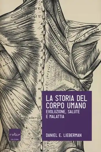 La storia del corpo umano. Evoluzione, salute e malattia Must-Have