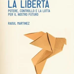 Creare la libertà. Potere, controllo e la lotta per il nostro futuro Compra Online